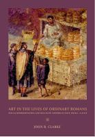 Art in the lives of ordinary Romans : visual representation and non-elite viewers in Italy, 100 B.C.-A.D. 315 /