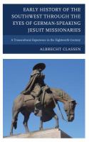 Early history of the Southwest through the eyes of German-speaking Jesuit missionaries a transcultural experience in the eighteenth century /