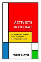 Activists in City Hall the progressive response to the Reagan era in Boston and Chicago /