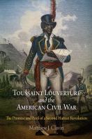 Toussaint Louverture and the American Civil War the promise and peril of a second Haitian revolution /