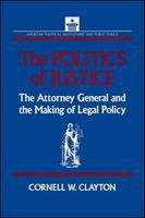 The politics of justice the attorney general and the making of legal policy /