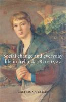 Social change and everyday life in Ireland, 1850-1922 /