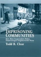 Imprisoning communities how mass incarceration makes disadvantaged  neighborhoods worse /
