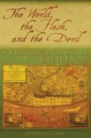 The world, the flesh, and the devil : a history of colonial St. Louis /