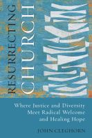 Resurrecting church : where justice and diversity meet radical welcome and healing hope /