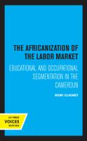 The Africanization of the labor market : educational and occupational segmentation in the Cameroun /