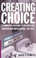 Creating choice a community responds to the need for abortion and birth control, 1961-1973 /