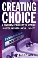 Creating choice : a community responds to the need for abortion and birth control, 1961-1973 /
