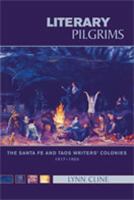 Literary pilgrims : the Santa Fe and Taos writers' colonies, 1917-1950 /