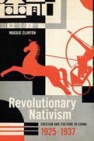 Revolutionary nativism : fascism and culture in China, 1925-1937 /