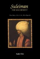 Suleiman the Magnificent : the man, his life, his epoch /