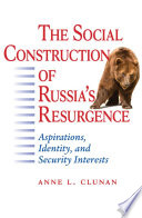 The social construction of Russia's resurgence : aspirations, identity, and security interests /