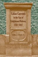 Cuban convents in the age of Enlightened Reform, 1761-1807 /