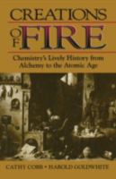 Creations of fire : chemistry's lively history from alchemy to the atomic age /