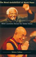 The moral architecture of world peace : Nobel laureates discuss our global future /