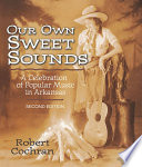 Our own sweet sounds a celebration of popular music in Arkansas /