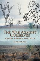 War Against Ourselves : Nature, Power and Justice /
