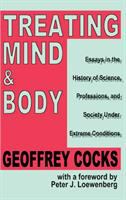 Treating mind & body : essays in the history of science, professions, and society under extreme conditions /