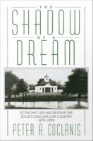 The Shadow of a Dream : Economic Life and Death in the South Carolina Low Country, 1670-1920.