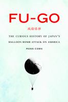 Fu-go the curious history of Japan's balloon bomb attack on America /