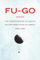 Fu-go : The Curious History of Japan's Balloon Bomb Attack on America.