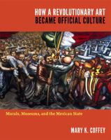 How a revolutionary art became official culture : murals, museums, and the Mexican state /