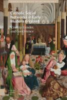 Catholic social networks in early modern England : kinship, gender, and coexistence /