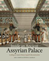 Inside an ancient Assyrian palace : looking at Austen Henry Layard's reconstruction /