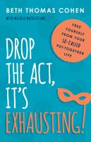 Drop the act, it's exhausting! free yourself from your so-called put-together life /