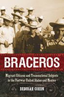 Braceros : Migrant Citizens and Transnational Subjects in the Postwar United States and Mexico.