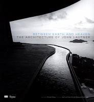 Between earth and heaven : the architecture of John Lautner /