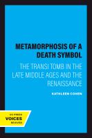 Metamorphosis of a Death Symbol : the Transi Tomb in the Late Middle Ages and the Renaissance.