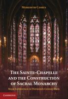 The Sainte-Chapelle and the construction of sacral monarchy royal architecture in thirteenth-century Paris /
