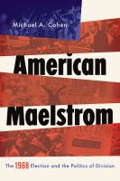 American Maelstrom the 1968 election and the politics of division /