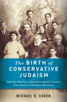 The birth of conservative Judaism Solomon Schechter's disciples and the creation of an American religious movement /