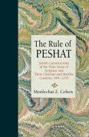 The rule of peshat : Jewish constructions of the plain sense of scripture in their Christian and Muslim contexts, 900-1270 /