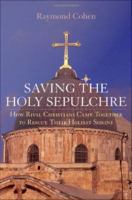 Saving the Holy Sepulchre how rival Christians came together to rescue their holiest shrine /