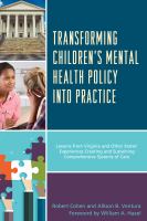 Transforming Children's Mental Health Policy into Practice : Lessons from Virginia and Other States' Experiences Creating and Sustaining Comprehensive Systems of Care.