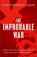 The improbable war China, the United States and the continuing logic of great power conflict /