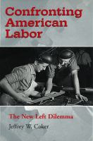 Confronting American Labor : The New Left Dilemma.