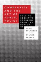 Complexity and the art of public policy : solving society's problems from the bottom up /