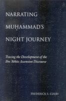 Narrating Muhammad's Night Journey : Tracing the Development of the Ibn 'Abbas Ascension Discourse.