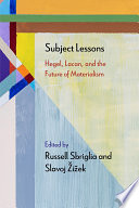 Subject lessons : Hegel, Lacan, and the future of materialism /