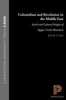 Colonialism and Revolution in the Middle East : Social and Cultural Origins of Egypt's Urabi Movement.