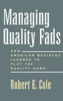 Managing quality fads : how American business learned to play the quality game /