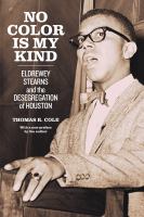 No color is my kind : Eldrewey Stearns and the desegregation of Houston /