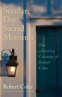 Secular days, sacred moments : the America columns of Robert Coles /