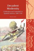 Decadent modernity : civilization and 'Latinidad' in Spanish America, 1880-1920 /