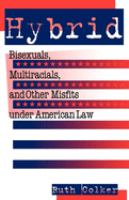 Hybrid : bisexuals, multiracials, and other misfits under American law /