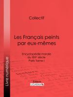 Les Français Peints Par Eux-Mêmes : Encyclopédie Morale du XIXe Siècle - Paris Tome I.